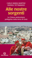 Copertina  Alle nostre sorgenti : la Chiesa ambrosiana pellegrina nella terra di Gesù